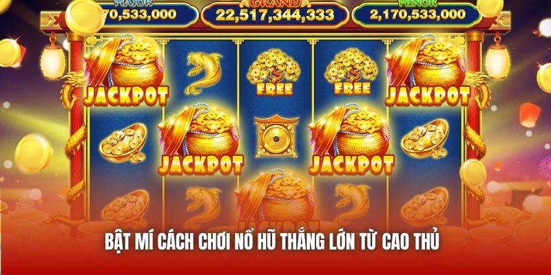 Bật mí cách chơi nổ hũ thắng lớn từ cao thủ 
