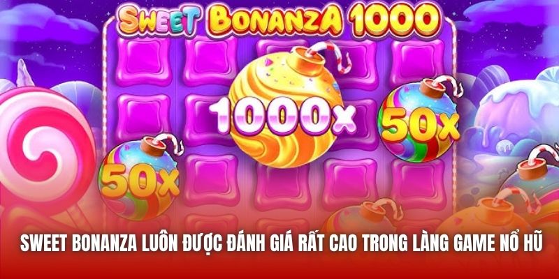 Sweet Bonanza luôn được đánh giá rất cao trong làng game nổ hũ