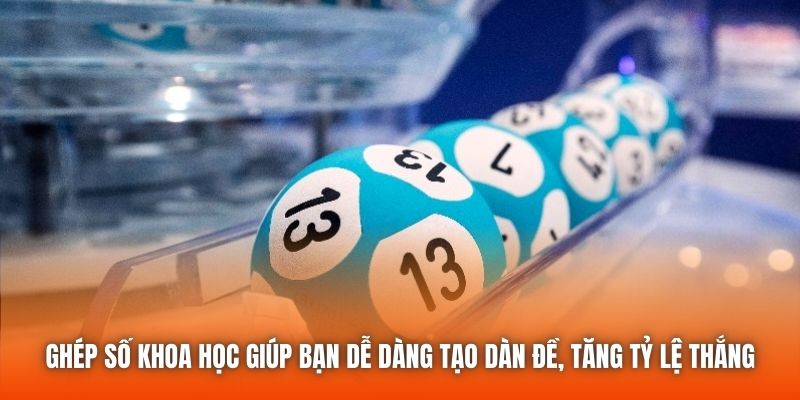 Ghép số khoa học giúp bạn dễ dàng tạo dàn đề, tăng tỷ lệ thắng