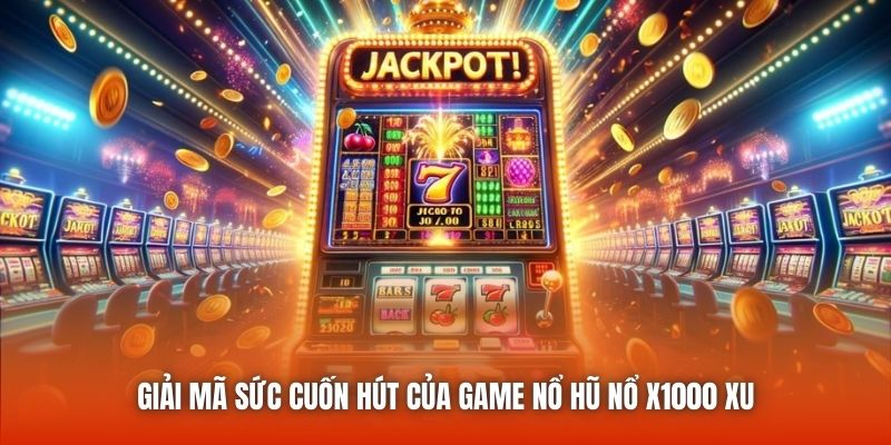 Giải mã sức cuốn hút của game nổ hũ nổ x1000 xu