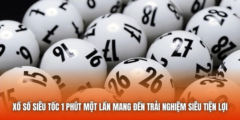 Xổ số siêu tốc 1 phút một lần mang đến trải nghiệm siêu tiện lợi