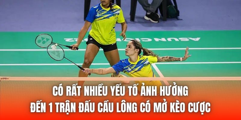 Có rất nhiều yếu tố ảnh hưởng đến 1 trận đấu cầu lông có mở kèo cược