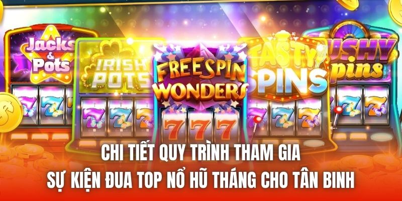 Chi tiết quy trình tham gia sự kiện đua top nổ hũ tháng cho tân binh