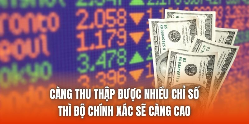 Càng thu thập được nhiều chỉ số thì độ chính xác sẽ càng cao