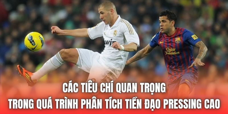Các tiêu chí quan trọng trong quá trình phân tích tiền đạo pressing cao